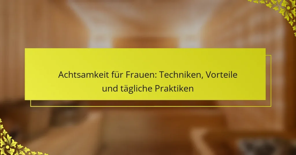 Achtsamkeit für Frauen: Techniken, Vorteile und tägliche Praktiken