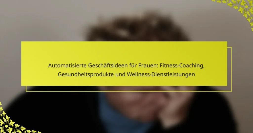 Automatisierte Geschäftsideen für Frauen: Fitness-Coaching, Gesundheitsprodukte und Wellness-Dienstleistungen