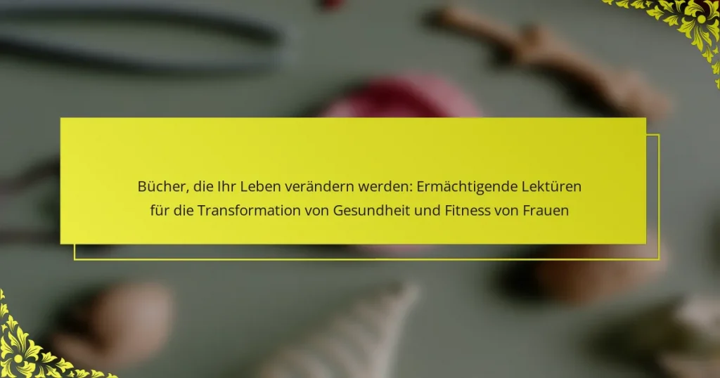 Bücher, die Ihr Leben verändern werden: Ermächtigende Lektüren für die Transformation von Gesundheit und Fitness von Frauen