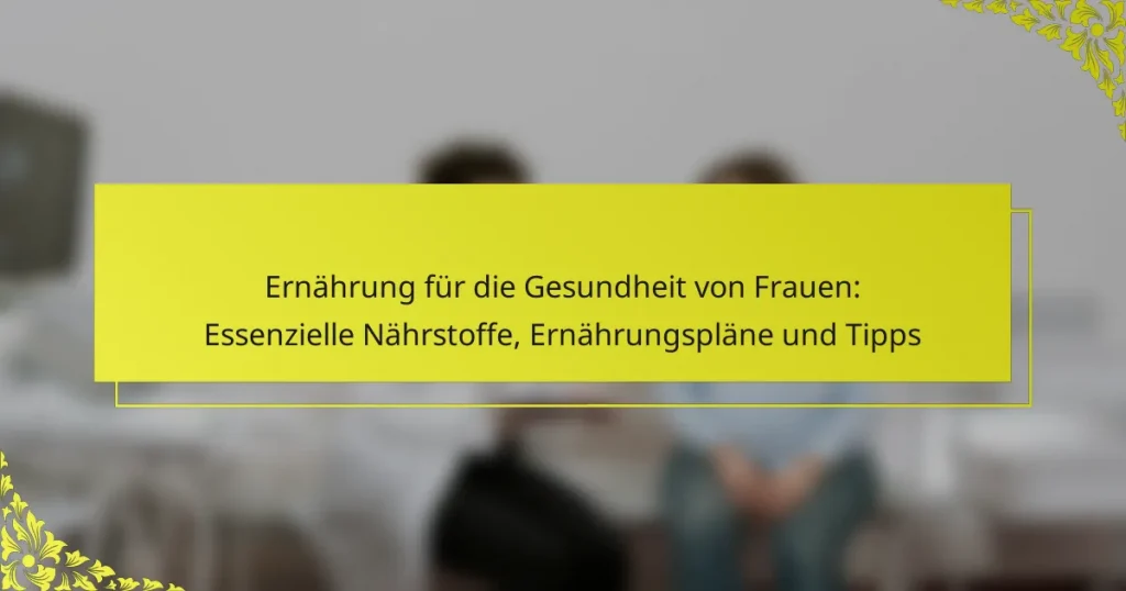 Ernährung für die Gesundheit von Frauen: Essenzielle Nährstoffe, Ernährungspläne und Tipps