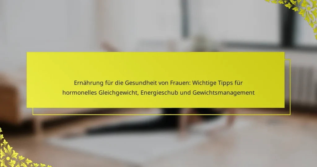 Ernährung für die Gesundheit von Frauen: Wichtige Tipps für hormonelles Gleichgewicht, Energieschub und Gewichtsmanagement
