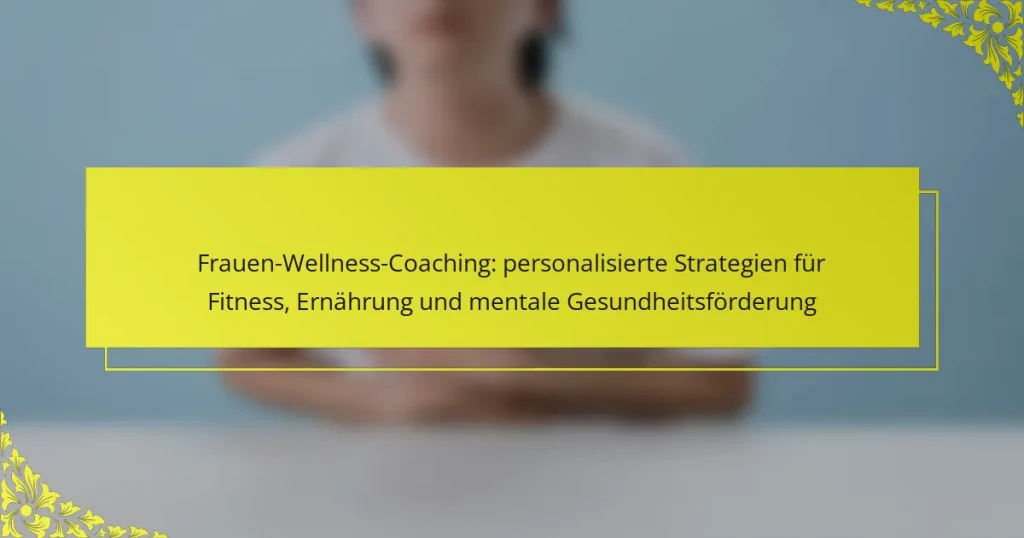 Frauen-Wellness-Coaching: personalisierte Strategien für Fitness, Ernährung und mentale Gesundheitsförderung