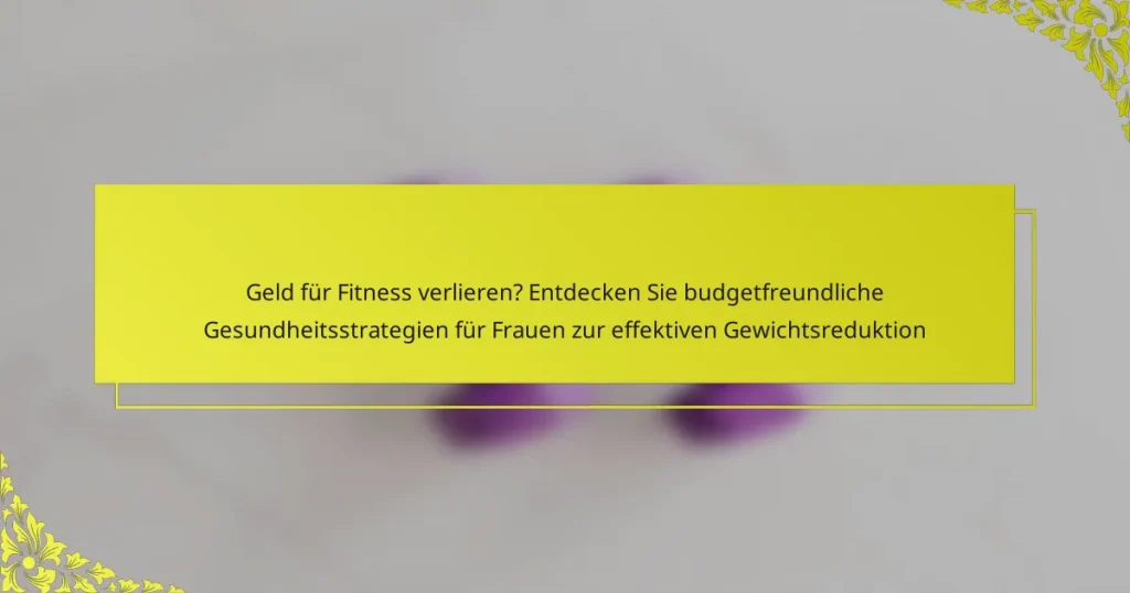 Geld für Fitness verlieren? Entdecken Sie budgetfreundliche Gesundheitsstrategien für Frauen zur effektiven Gewichtsreduktion