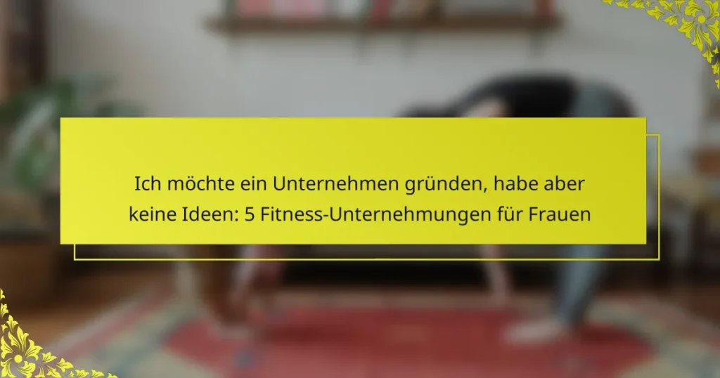Ich möchte ein Unternehmen gründen, habe aber keine Ideen: 5 Fitness-Unternehmungen für Frauen