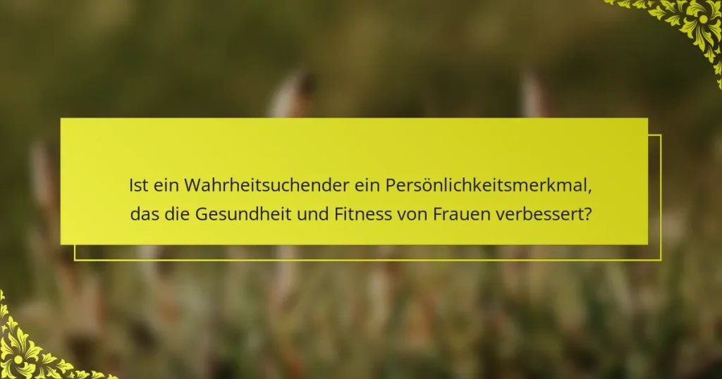 Ist ein Wahrheitsuchender ein Persönlichkeitsmerkmal, das die Gesundheit und Fitness von Frauen verbessert?