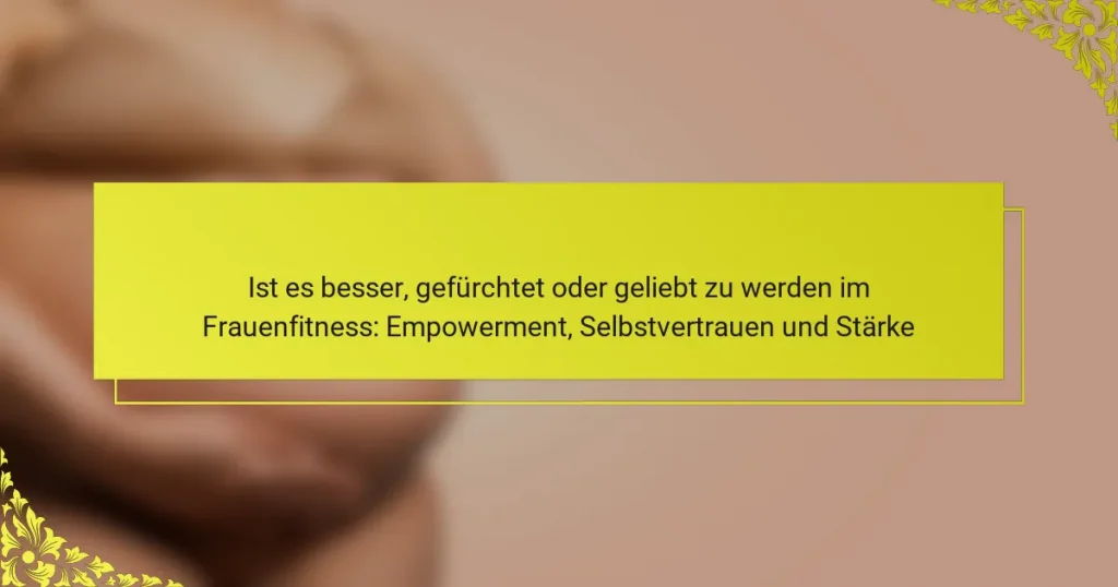 Ist es besser, gefürchtet oder geliebt zu werden im Frauenfitness: Empowerment, Selbstvertrauen und Stärke