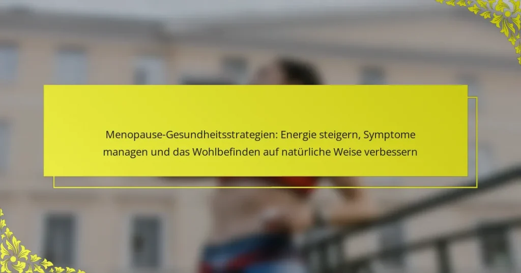 Menopause-Gesundheitsstrategien: Energie steigern, Symptome managen und das Wohlbefinden auf natürliche Weise verbessern