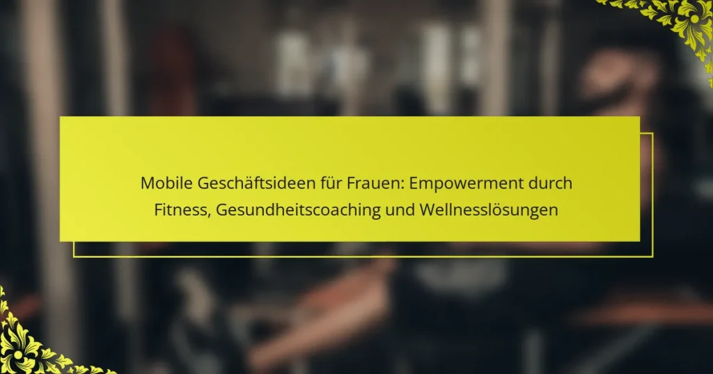 Mobile Geschäftsideen für Frauen: Empowerment durch Fitness, Gesundheitscoaching und Wellnesslösungen