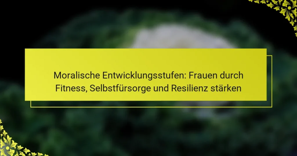 Moralische Entwicklungsstufen: Frauen durch Fitness, Selbstfürsorge und Resilienz stärken