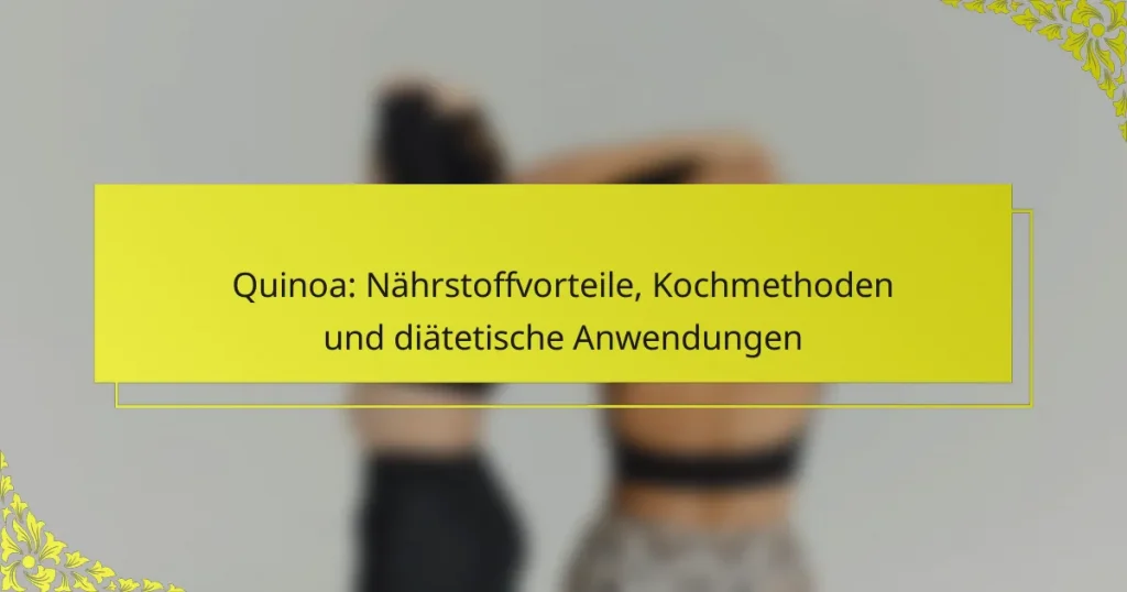 Quinoa: Nährstoffvorteile, Kochmethoden und diätetische Anwendungen
