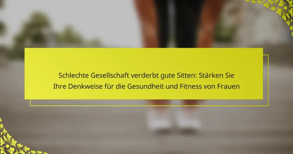 Schlechte Gesellschaft verderbt gute Sitten: Stärken Sie Ihre Denkweise für die Gesundheit und Fitness von Frauen