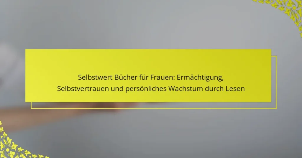 Selbstwert Bücher für Frauen: Ermächtigung, Selbstvertrauen und persönliches Wachstum durch Lesen
