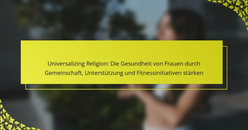 Universalizing Religion: Die Gesundheit von Frauen durch Gemeinschaft, Unterstützung und Fitnessinitiativen stärken