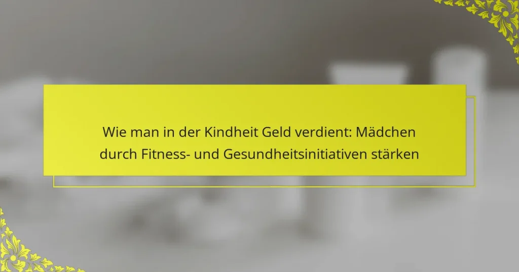 Wie man in der Kindheit Geld verdient: Mädchen durch Fitness- und Gesundheitsinitiativen stärken