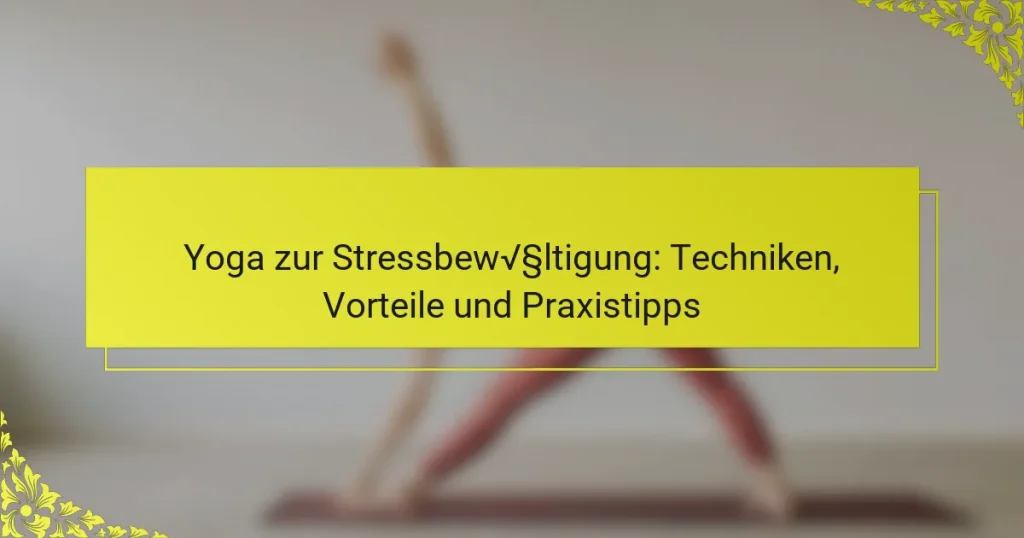 Yoga zur Stressbewältigung: Techniken, Vorteile und Praxistipps