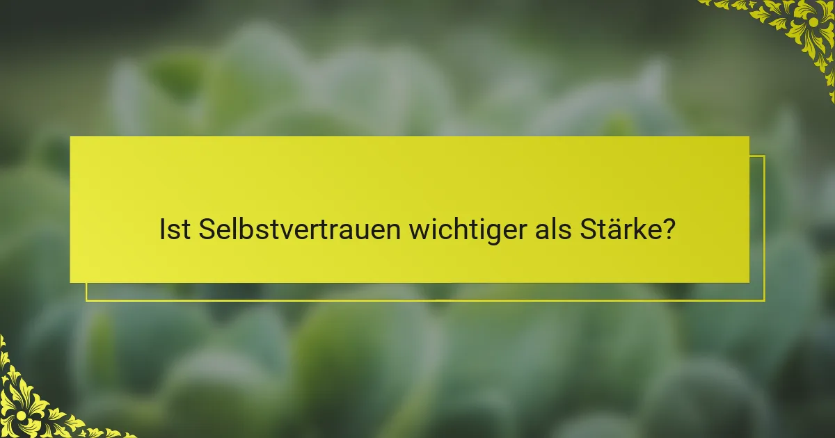 Ist Selbstvertrauen wichtiger als Stärke?