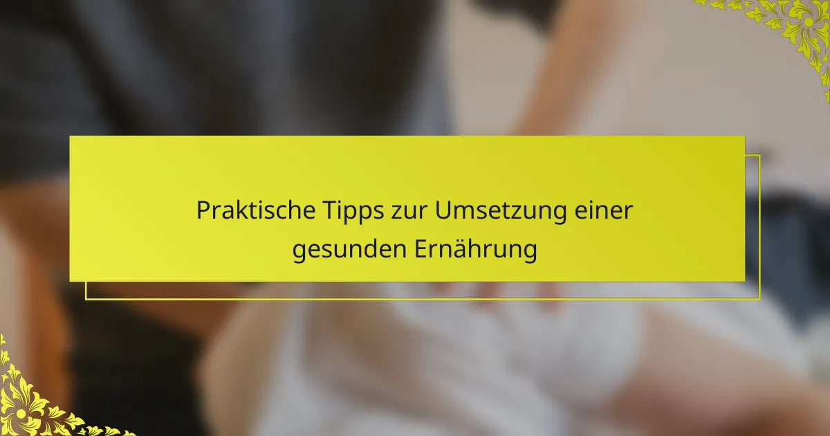 Praktische Tipps zur Umsetzung einer gesunden Ernährung