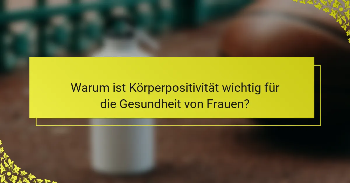 Warum ist Körperpositivität wichtig für die Gesundheit von Frauen?