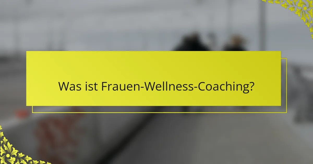 Was ist Frauen-Wellness-Coaching?