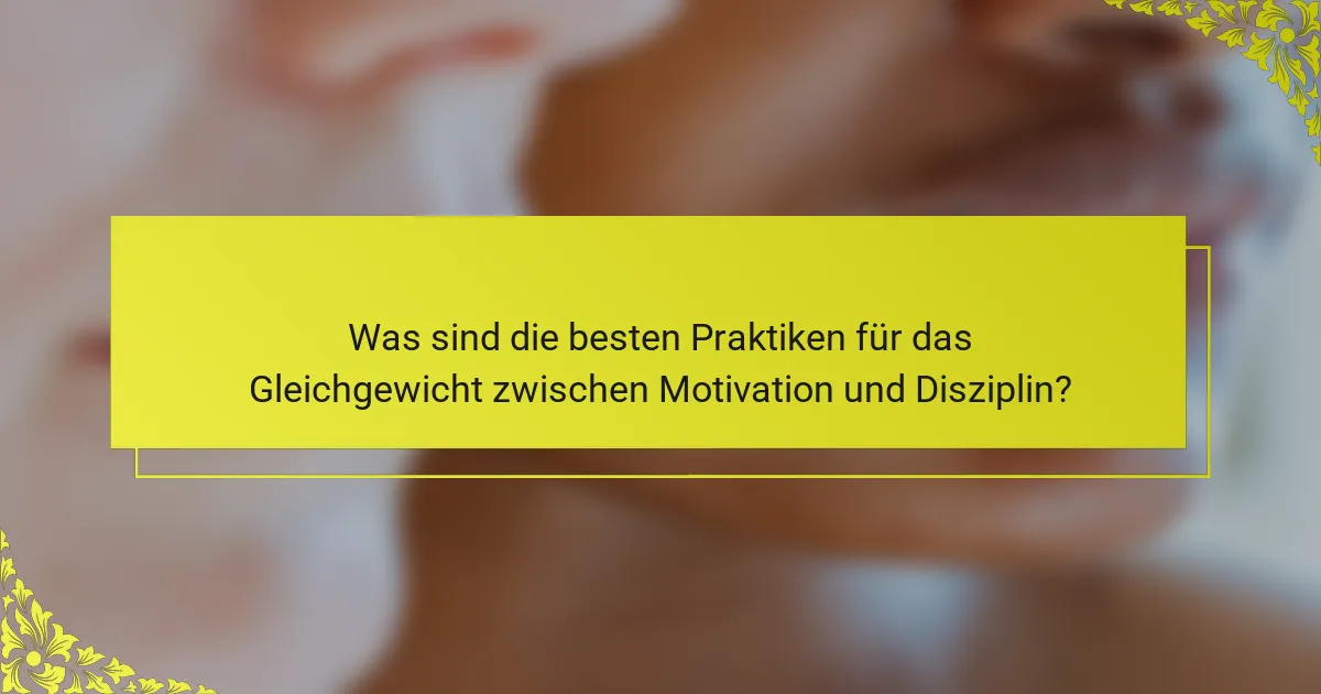 Was sind die besten Praktiken für das Gleichgewicht zwischen Motivation und Disziplin?
