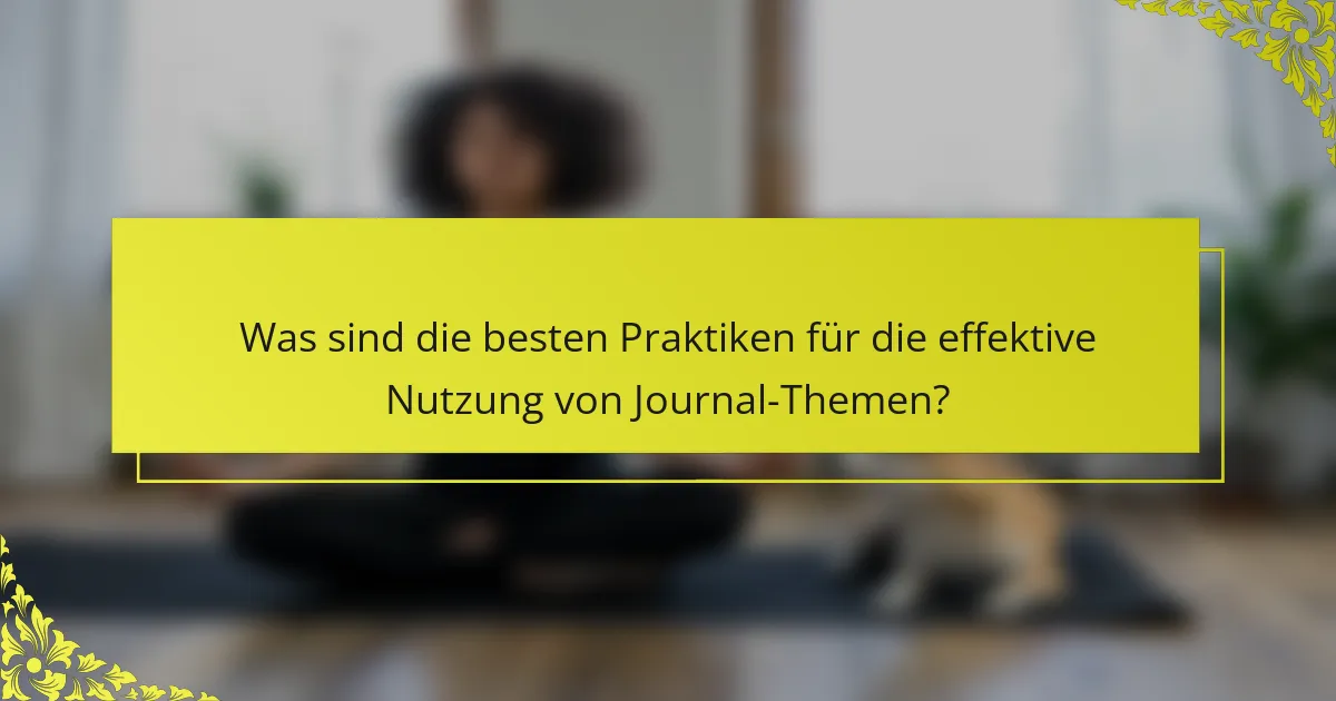Was sind die besten Praktiken für die effektive Nutzung von Journal-Themen?