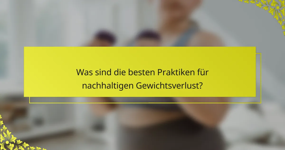 Was sind die besten Praktiken für nachhaltigen Gewichtsverlust?