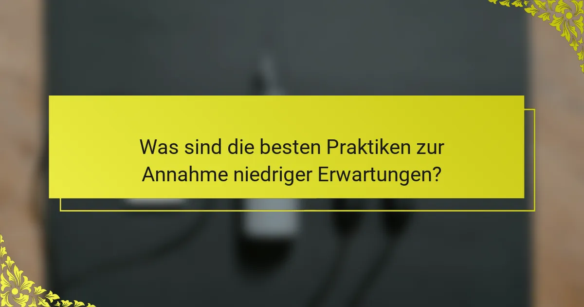 Was sind die besten Praktiken zur Annahme niedriger Erwartungen?