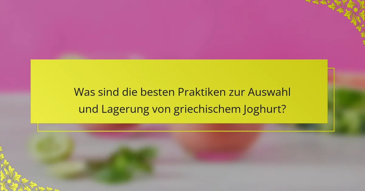 Was sind die besten Praktiken zur Auswahl und Lagerung von griechischem Joghurt?