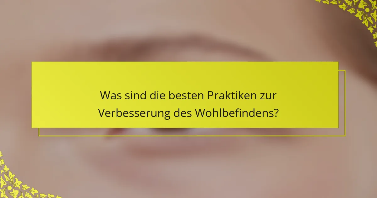 Was sind die besten Praktiken zur Verbesserung des Wohlbefindens?