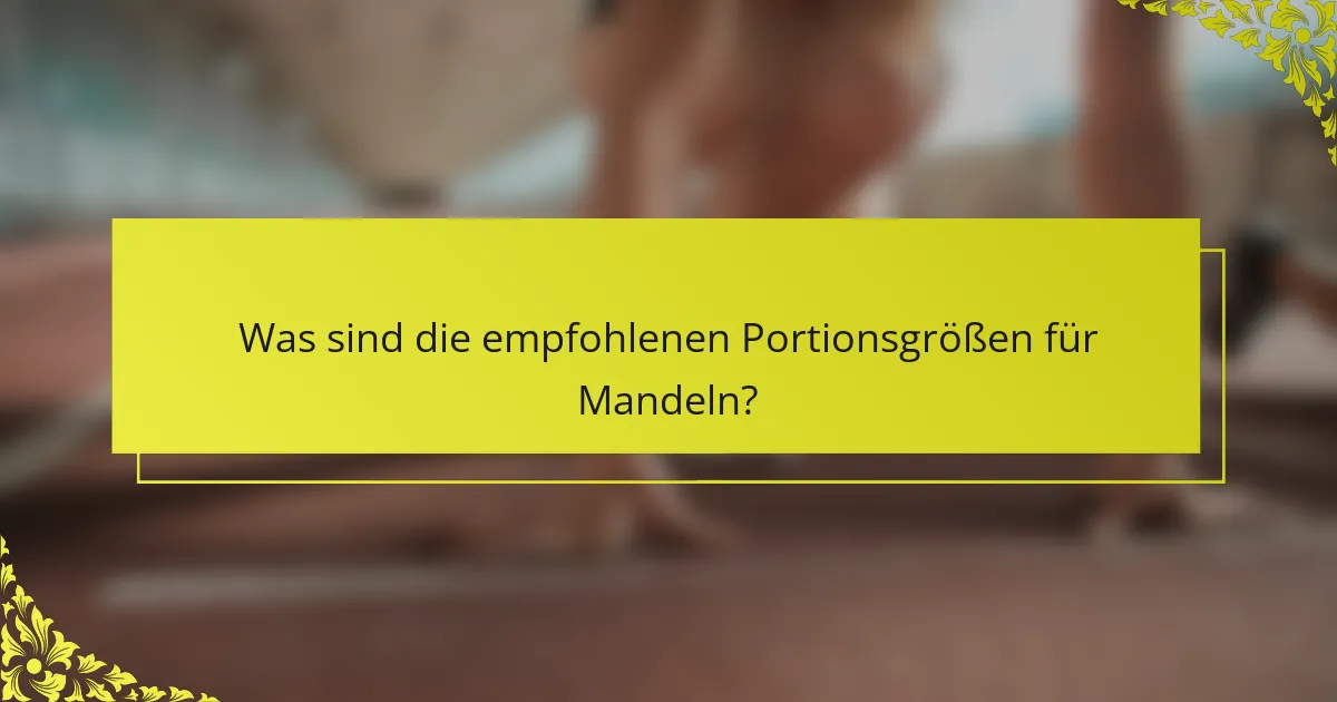 Was sind die empfohlenen Portionsgrößen für Mandeln?