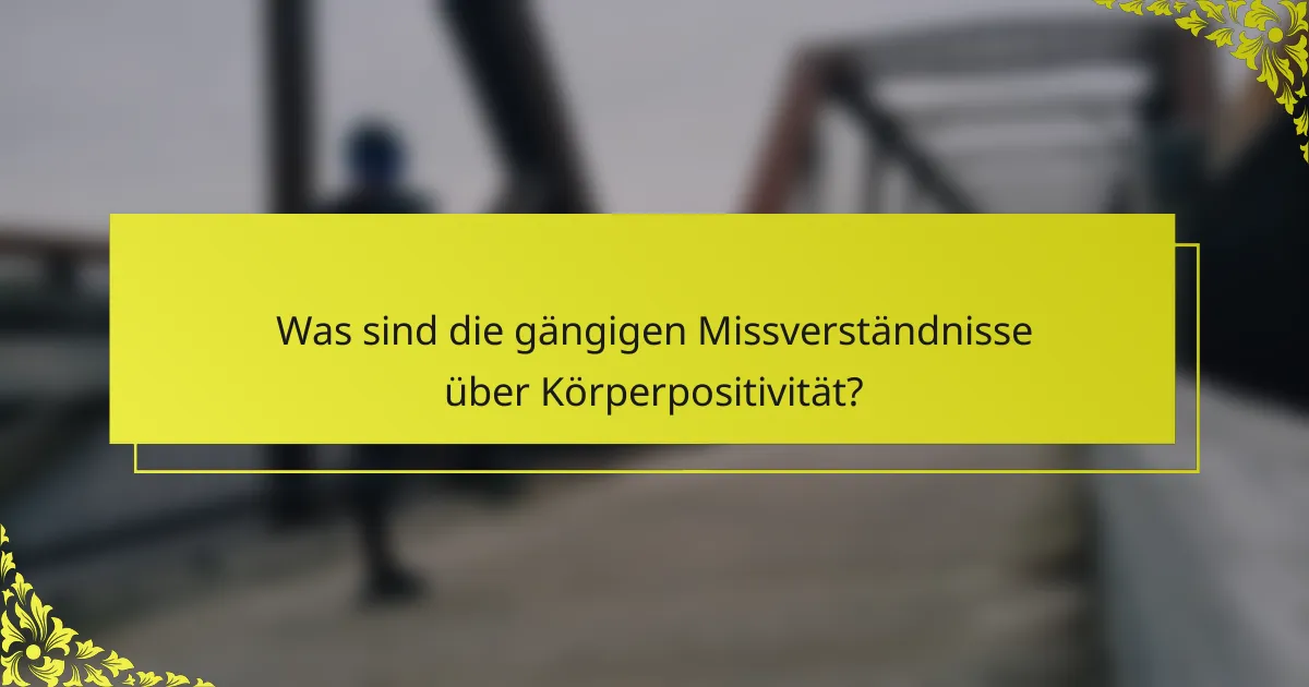 Was sind die gängigen Missverständnisse über Körperpositivität?