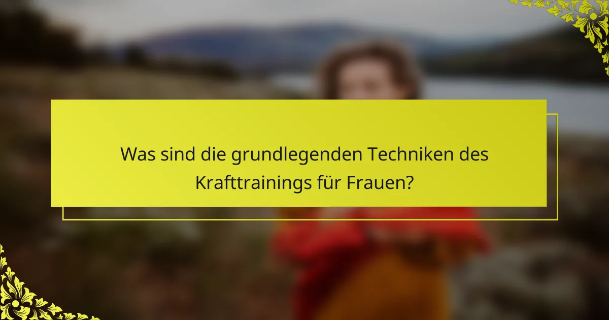 Was sind die grundlegenden Techniken des Krafttrainings für Frauen?