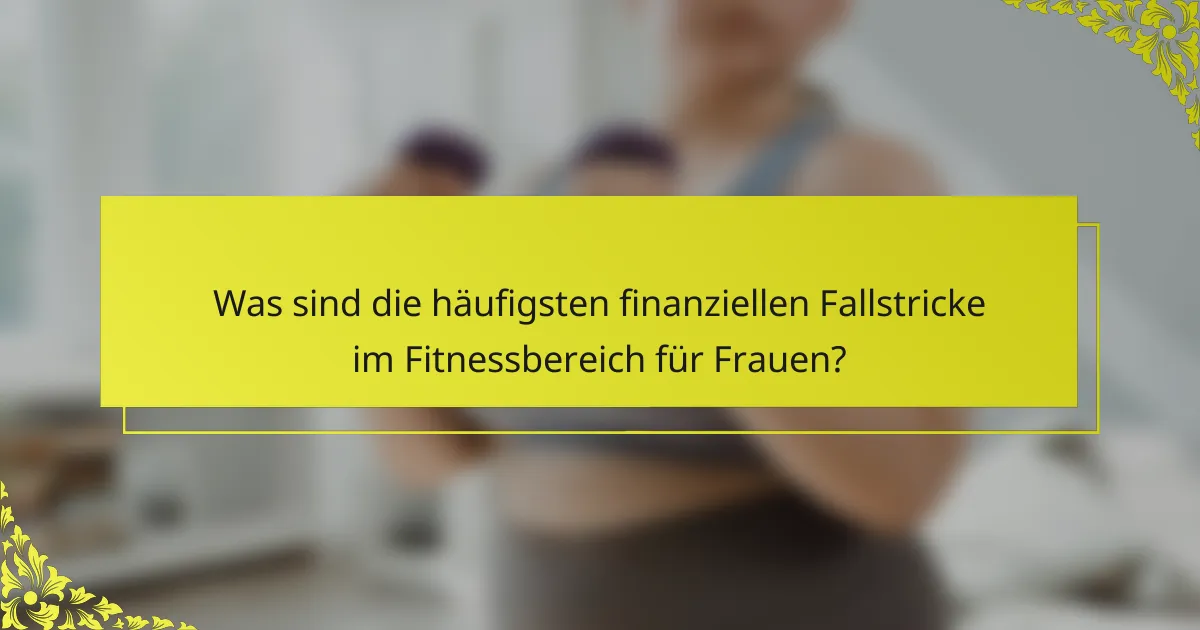 Was sind die häufigsten finanziellen Fallstricke im Fitnessbereich für Frauen?