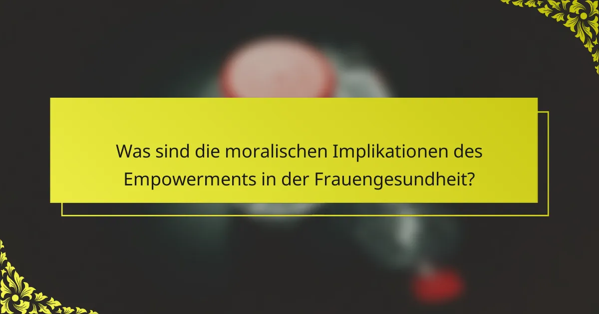 Was sind die moralischen Implikationen des Empowerments in der Frauengesundheit?