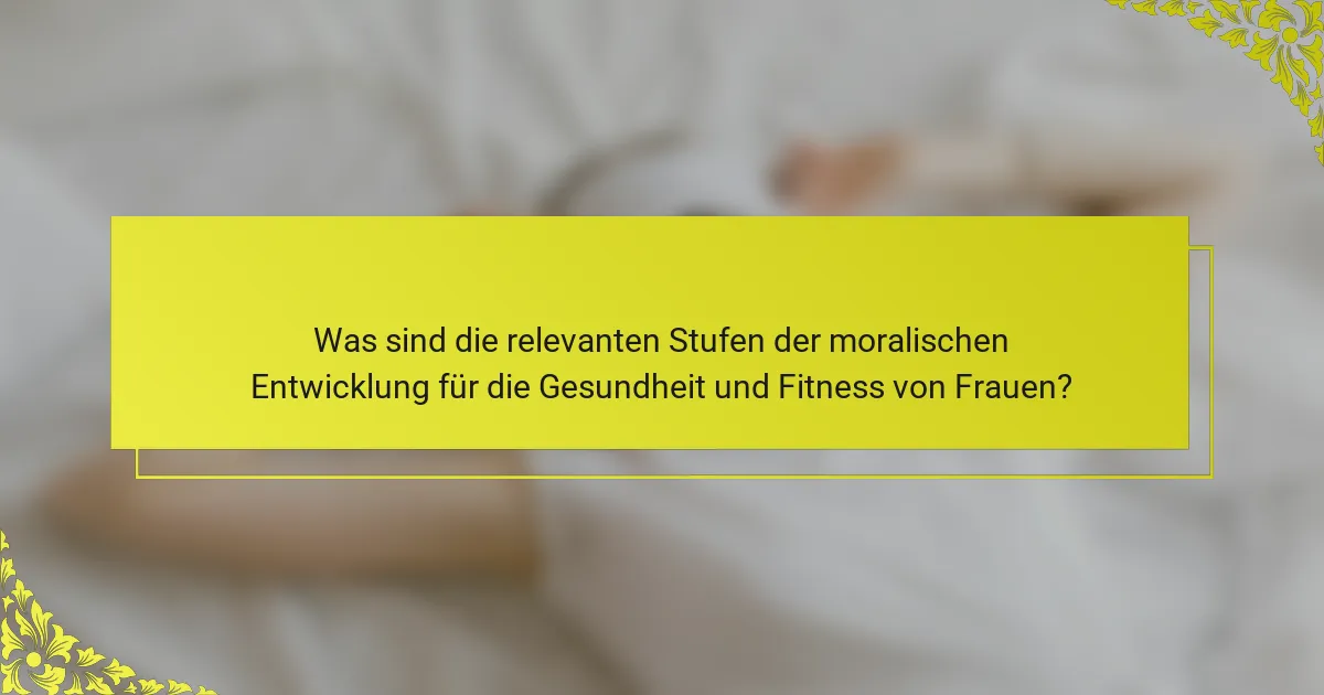 Was sind die relevanten Stufen der moralischen Entwicklung für die Gesundheit und Fitness von Frauen?