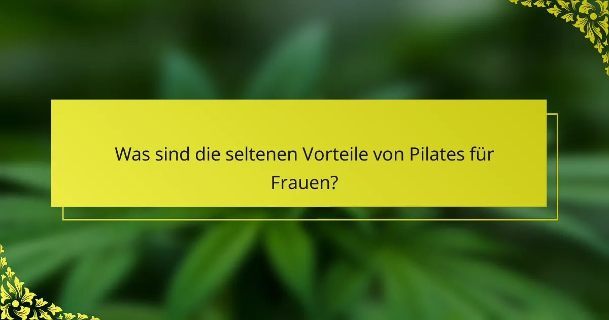 Was sind die seltenen Vorteile von Pilates für Frauen?