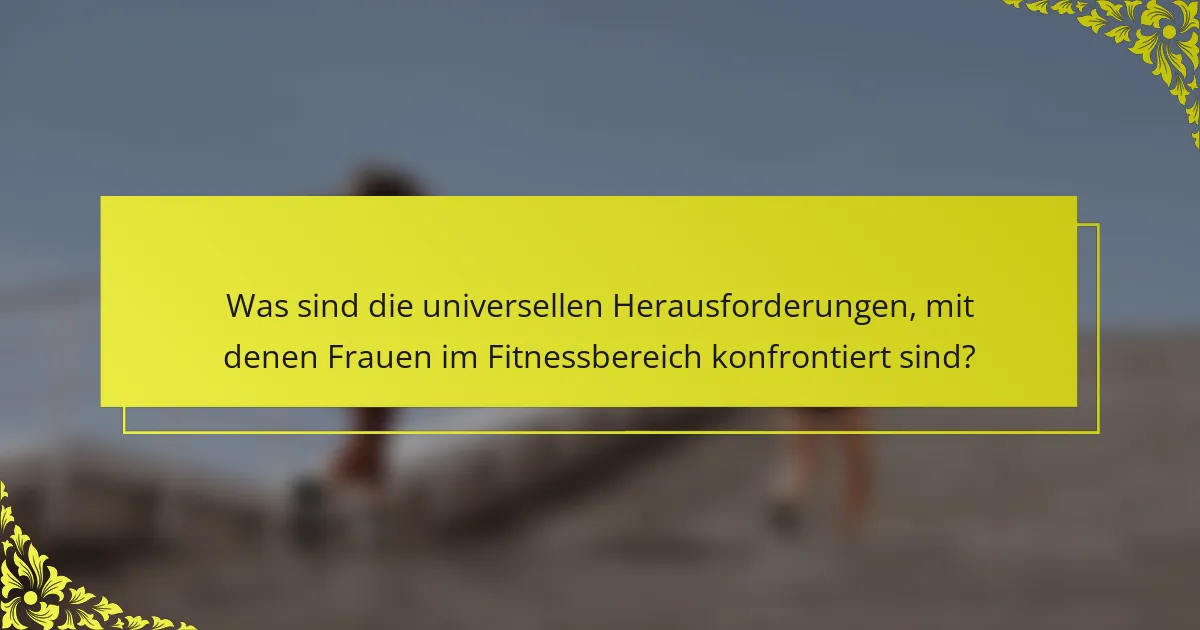 Was sind die universellen Herausforderungen, mit denen Frauen im Fitnessbereich konfrontiert sind?