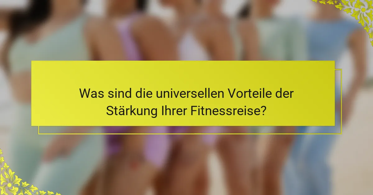 Was sind die universellen Vorteile der Stärkung Ihrer Fitnessreise?