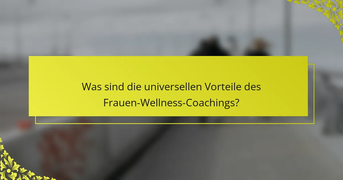 Was sind die universellen Vorteile des Frauen-Wellness-Coachings?
