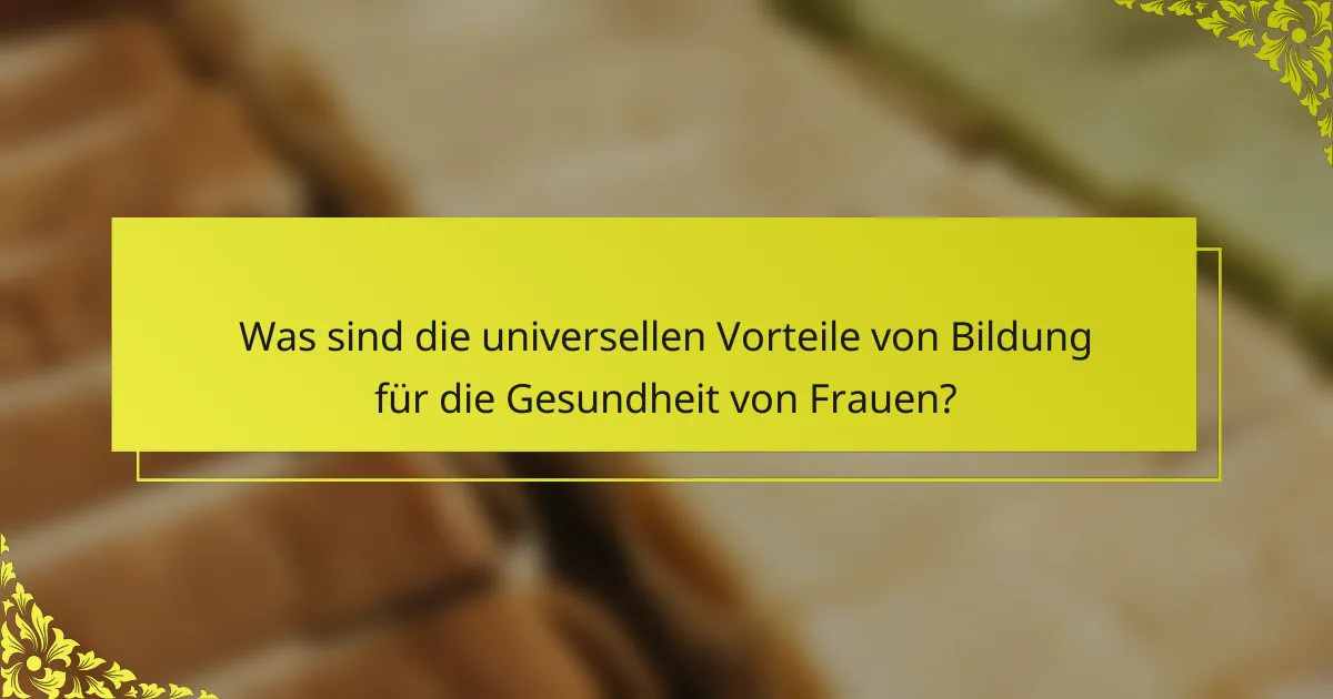 Was sind die universellen Vorteile von Bildung für die Gesundheit von Frauen?