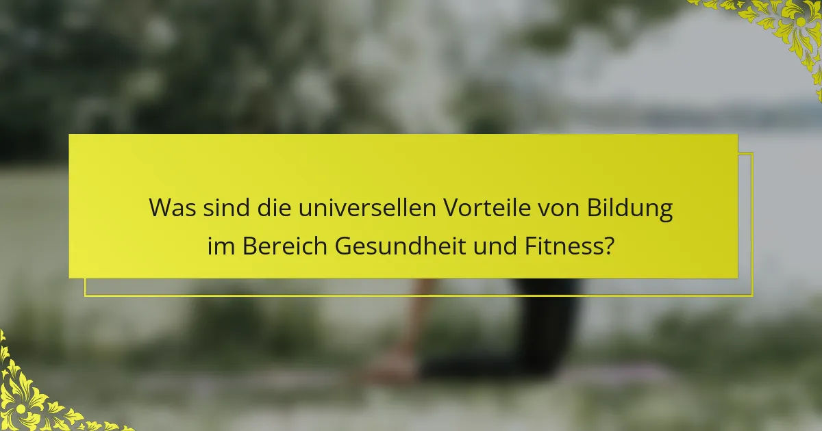 Was sind die universellen Vorteile von Bildung im Bereich Gesundheit und Fitness?