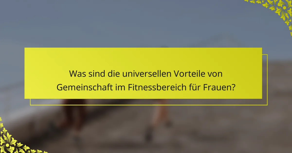 Was sind die universellen Vorteile von Gemeinschaft im Fitnessbereich für Frauen?