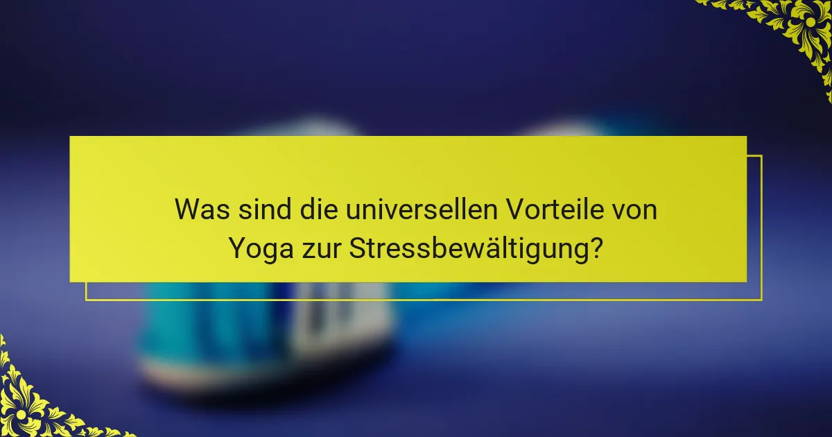 Was sind die universellen Vorteile von Yoga zur Stressbewältigung?