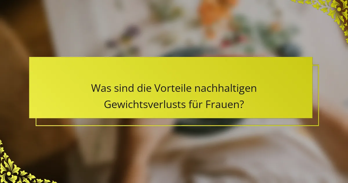 Was sind die Vorteile nachhaltigen Gewichtsverlusts für Frauen?