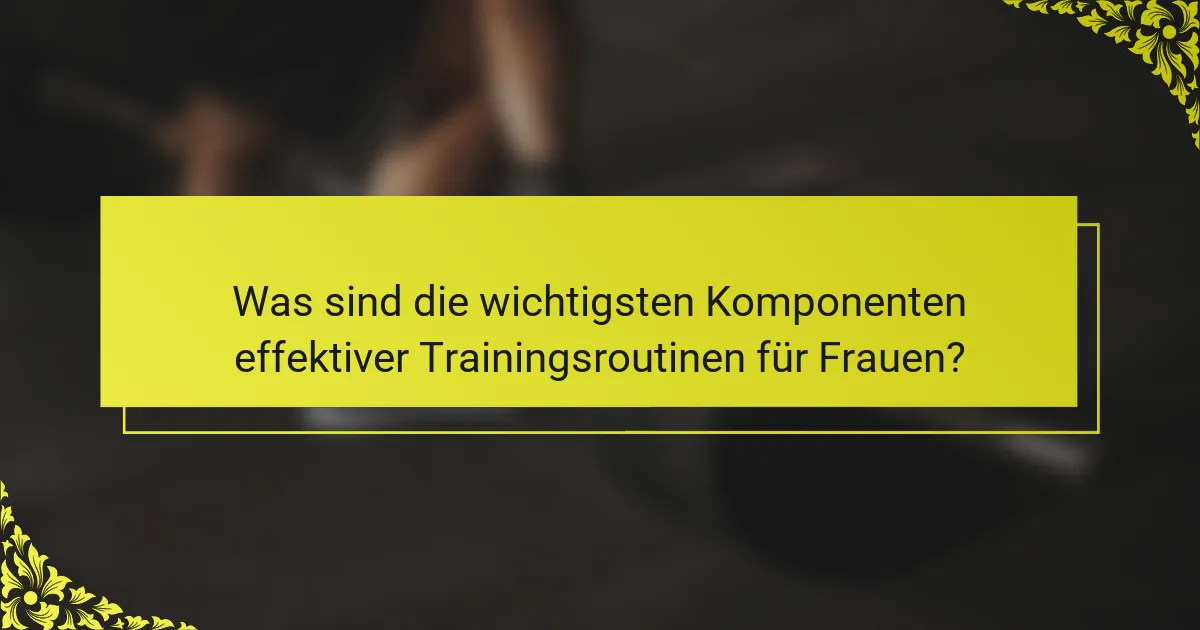 Was sind die wichtigsten Komponenten effektiver Trainingsroutinen für Frauen?