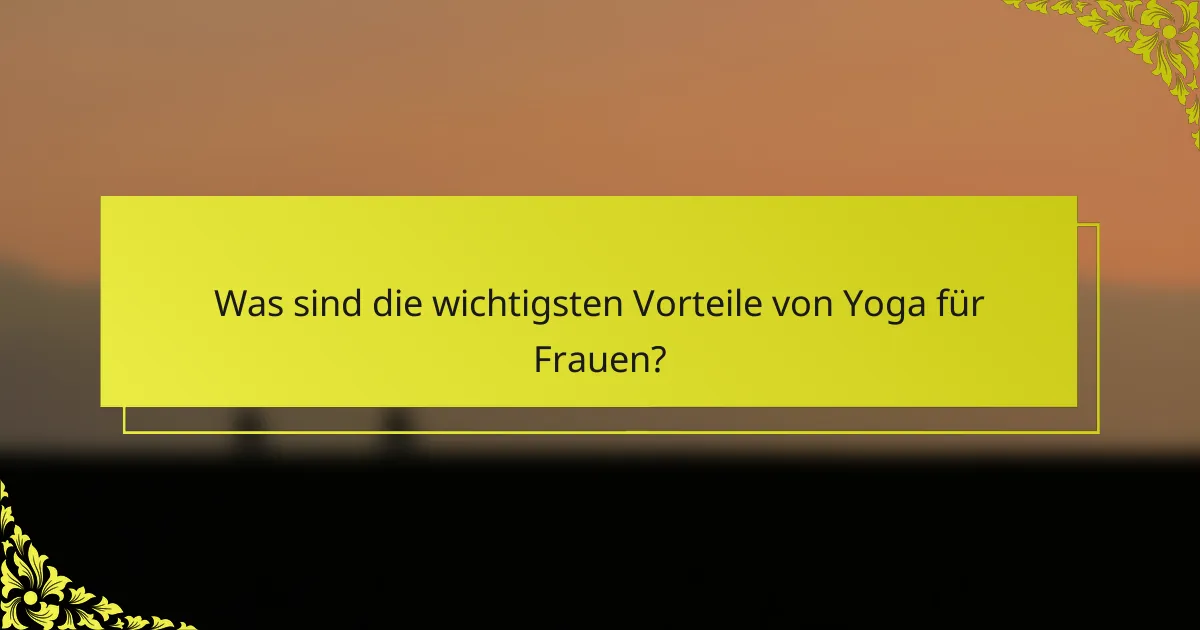 Was sind die wichtigsten Vorteile von Yoga für Frauen?