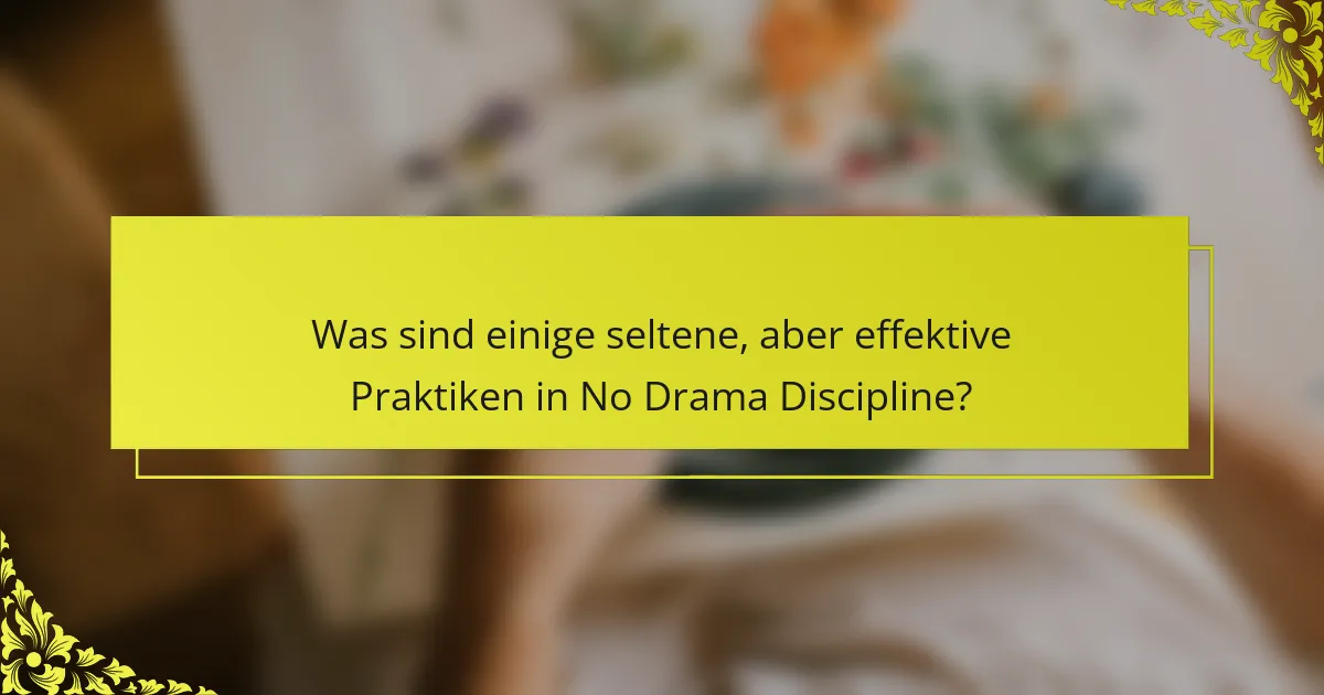 Was sind einige seltene, aber effektive Praktiken in No Drama Discipline?