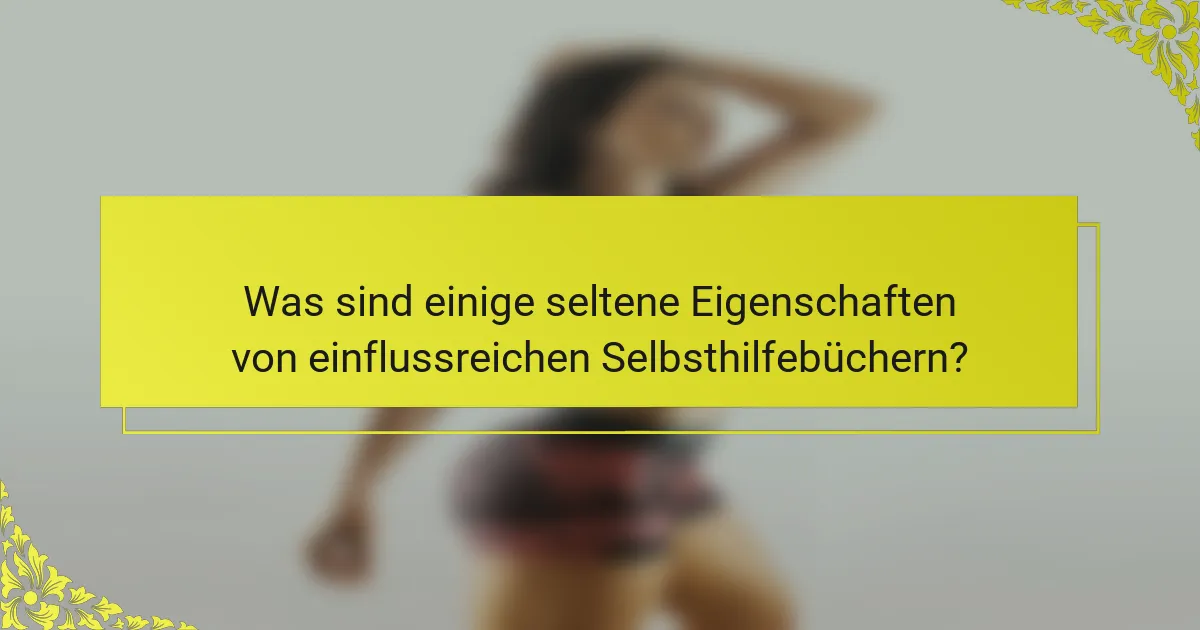 Was sind einige seltene Eigenschaften von einflussreichen Selbsthilfebüchern?