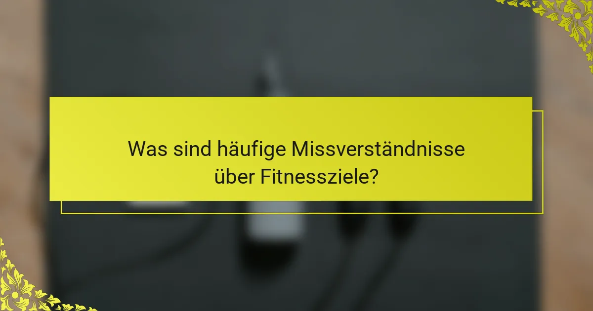Was sind häufige Missverständnisse über Fitnessziele?