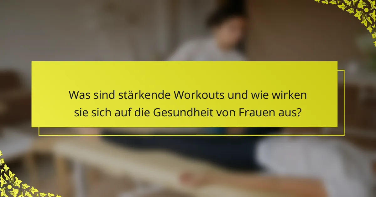 Was sind stärkende Workouts und wie wirken sie sich auf die Gesundheit von Frauen aus?